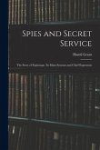 Spies and Secret Service: The Story of Espionage, its Main Systems and Chief Exponents