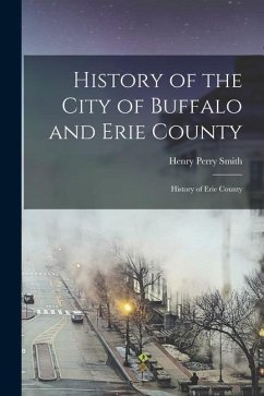 History of the City of Buffalo and Erie County: History of Erie County - Smith, Henry Perry