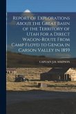 Report of Explorations About the Great Basin of the Territory of Utah for a Direct Wagon-Route From Camp Floyd to Genoa in Carson Valley in 1859