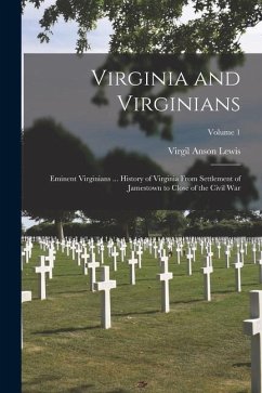 Virginia and Virginians: Eminent Virginians ... History of Virginia From Settlement of Jamestown to Close of the Civil War; Volume 1 - Lewis, Virgil Anson