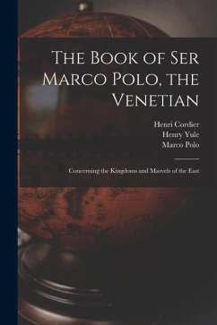 The Book of Ser Marco Polo, the Venetian: Concerning the Kingdoms and Marvels of the East - Cordier, Henri; Yule, Henry; Polo, Marco