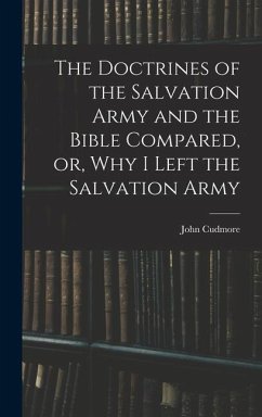 The Doctrines of the Salvation Army and the Bible Compared, or, Why I Left the Salvation Army - Cudmore, John