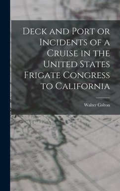 Deck and Port or Incidents of a Cruise in the United States Frigate Congress to California - Colton, Walter