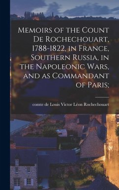 Cover Memoirs of the Count de Rochechouart, 1788-1822, in France, Southern Russia, in the Napoleonic Wars, and as Commandant of Paris;