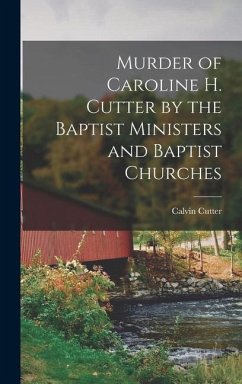 Murder of Caroline H. Cutter by the Baptist Ministers and Baptist Churches - Cutter, Calvin