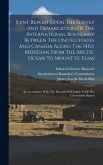 Joint Report Upon The Survey And Demarcation Of The International Boundary Between The United States And Canada Along The 141st Meridian From The Arctic Ocean To Mount St. Elias Joint Report Upon The Survey And Demarcation Of The International Boundary Between The United States And Canada Along The 141st Meridian From The Arctic Ocean To Mount St. Elias