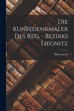 Die Kunstdenkmäler Des Reg. - Bezirks Liegnitz - Lutsch, Hans