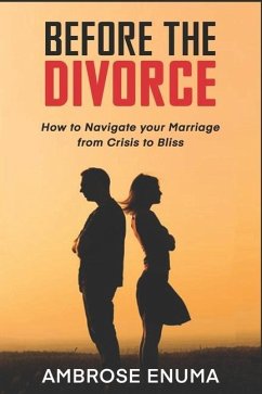 Before The Divorce: How to Navigate your Marriage from Crisis to Bliss - Enuma, Ambrose