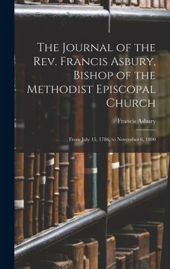 The Journal of the Rev. Francis Asbury, Bishop of the Methodist Episcopal Church: From July 15, 1786, to November 6, 1800 - Asbury, Francis