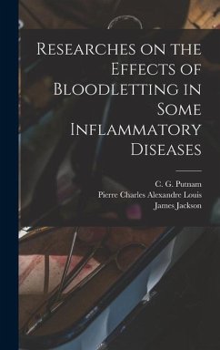 Researches on the Effects of Bloodletting in Some Inflammatory Diseases - Jackson, James; Louis, Pierre Charles Alexandre; Putnam, C G