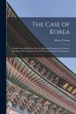 The Case of Korea: A Collection of Evidence On the Japanese Domination of Korea, and On the Development of the Korean Inependence Movemen