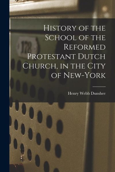 History of the School of the Reformed Protestant Dutch Church, in the City of New-York