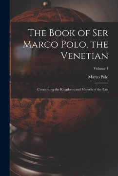 Cover The Book of Ser Marco Polo, the Venetian: Concerning the Kingdoms and Marvels of the East; Volume 1