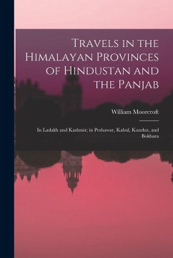 Cover Travels in the Himalayan Provinces of Hindustan and the Panjab: In Ladakh and Kashmir; in Peshawar, Kabul, Kunduz, and Bokhara