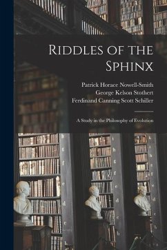 Riddles of the Sphinx: A Study in the Philosophy of Evolution - Schiller, Ferdinand Canning Scott; Nowell-Smith, Patrick Horace; Stothert, George Kelson