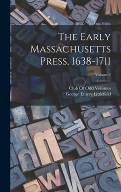 The Early Massachusetts Press, 1638-1711; Volume 1 - Littlefield, George Emery