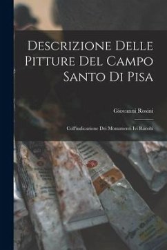 Descrizione Delle Pitture Del Campo Santo Di Pisa: Coll'indicazione Dei Monumenti Ivi Racolti - Rosini, Giovanni