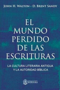 El Mundo Perdido de las Escrituras: La cultura literaria antigua y la autoridad bíblica - Sandy, D. Brent; Walton, John H.
