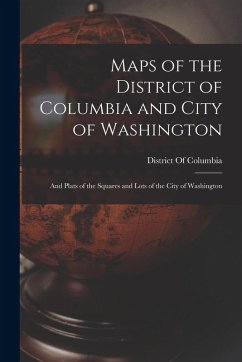 Cover Maps of the District of Columbia and City of Washington: And Plats of the Squares and Lots of the City of Washington