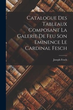 Catalogue Des Tableaux Composant La Galerie De Feu Son Eminence Le Cardinal Fesch - Fesch, Joseph