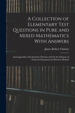 Cover A Collection of Elementary Test Questions in Pure and Mixed Mathematics With Answers: And Appendices On Synthetic Division and On the Solution of Nume
