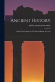 Ancient History: From The Creation To The Fall Of Rome, A.d. 476 Ancient History: From The Creation To The Fall Of Rome, A.d. 476