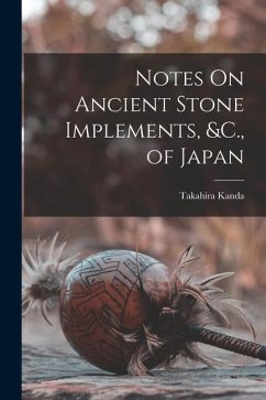 Notes On Ancient Stone Implements, &C., of Japan - Kanda, Takahira