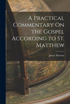 A Practical Commentary On the Gospel According to St. Matthew - Morison, James