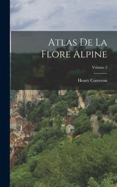 Atlas De La Flore Alpine; Volume 2 - Correvon, Henry