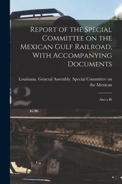 Report of the Special Committee on the Mexican Gulf Railroad, With Accompanying Documents: Also a Bi - General Assembly Special Committee O