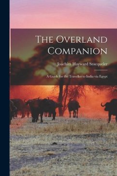 The Overland Companion: A Guide for the Traveller to India via Egypt - Stocqueler, Joachim Hayward