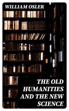 The Old Humanities and the New Science (eBook, ePUB) - Osler, William