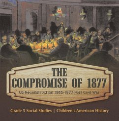 The Compromise of 1877 : US Reconstruction 1865-1877 Post Civil War   Grade 5 Social Studies   Children's American History (eBook, ePUB) - Baby