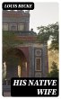 His Native Wife (eBook, ePUB) - Bild 1