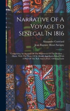 Narrative Of A Voyage To Senegal In 1816: Comprising An Account Of The Shipwreck Of The Medusa ...: Illustr. With The Notes Of M. Bredif, And Embellis - Corréard, Alexandre