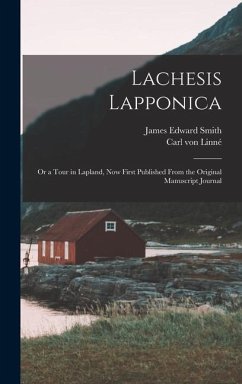 Lachesis Lapponica; or a Tour in Lapland, now First Published From the Original Manuscript Journal - Smith, James Edward; Linné, Carl von