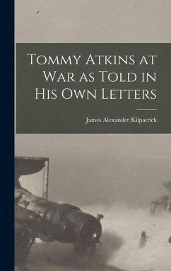 Tommy Atkins at War as Told in his Own Letters - Kilpatrick, James Alexander