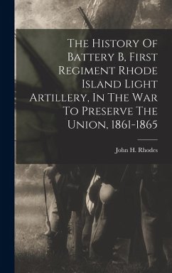 Cover The History Of Battery B, First Regiment Rhode Island Light Artillery, In The War To Preserve The Union, 1861-1865