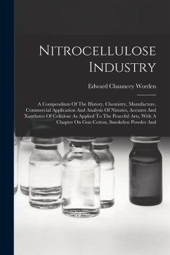 Nitrocellulose Industry: A Compendium Of The History, Chemistry, Manufacture, Commercial Application And Analysis Of Nitrates, Acetates And Xan - Worden, Edward Chauncey