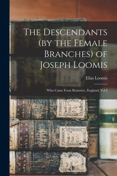 The Descendants (by the Female Branches) of Joseph Loomis: Who Came From Braintree, England, Vol I - Loomis, Elias