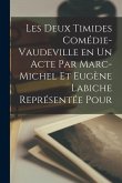 Les Deux Timides Comédie-Vaudeville en un Acte par Marc-Michel et Eugène Labiche Représentée Pour