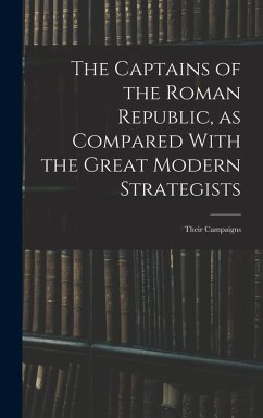 Cover The Captains of the Roman Republic, as Compared With the Great Modern Strategists; Their Campaigns