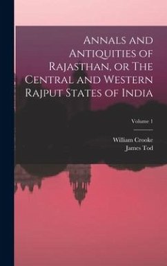 Annals and Antiquities of Rajasthan, or The Central and Western Rajput States of India; Volume 1 - Crooke, William; Tod, James