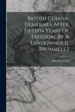 Cover British Guiana. Demerara After Fifteen Years Of Freedom, By A Landowner [j. Brummell.]