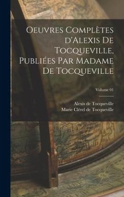 Oeuvres complètes d'Alexis de Tocqueville, publiées par Madame de Tocqueville; Volume 01 - Tocqueville, Alexis De; Tocqueville, Marie Clérel de