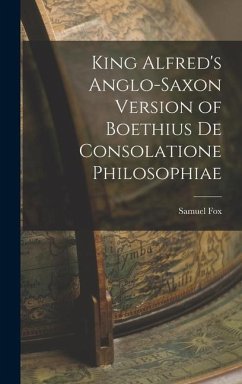 King Alfred's Anglo-Saxon Version of Boethius De Consolatione Philosophiae - Fox, Samuel