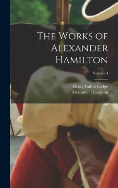 The Works of Alexander Hamilton; Volume 4 - Lodge, Henry Cabot; Hamilton, Alexander