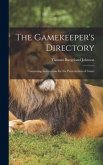 The Gamekeeper's Directory: Containing Instructions for the Preservation of Game