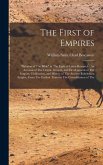 The First of Empires: &quote;Babylon of The Bible&quote; in The Light of Latest Research: An Account of The Origin, Growth, and Development of The Empir