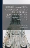 Historia da America portugueza desde o anno de mil a quinhentos do seu descobrimento até o de mel e